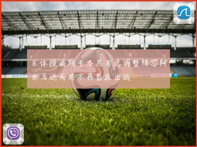 东体报道斯卡洛尼考虑调整阵容阿尔马达或将不再首发出战
