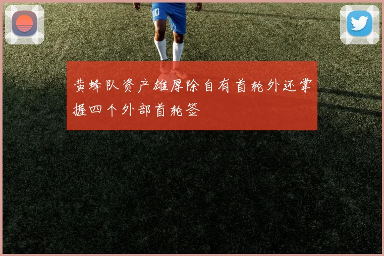 黄蜂队资产雄厚除自有首轮外还掌握四个外部首轮签